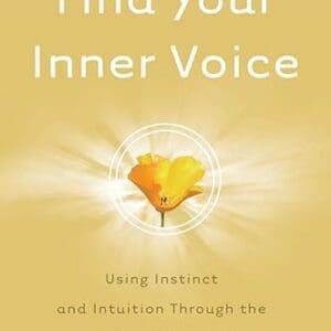 Find Your Inner Voice: Using Instinct and Intuition Through the Body-Mind Connection